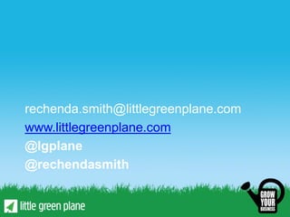 rechenda.smith@littlegreenplane.com
www.littlegreenplane.com
@lgplane
@rechendasmith
 