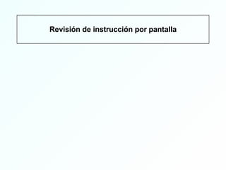 Revisión de instrucción por pantalla 