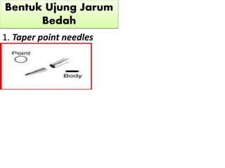 Bentuk Ujung Jarum
Bedah
1. Taper point needles
 