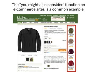 The “you might also consider” function on
 e-commerce sites is a common example
 