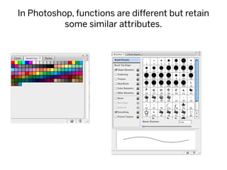 In Photoshop, functions are different but retain
           some similar attributes.
 