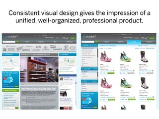 Consistent visual design gives the impression of a
  unified, well-organized, professional product.
 