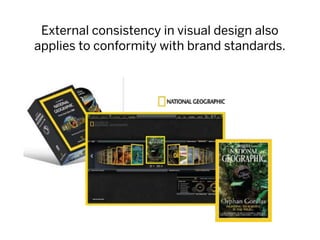 External consistency in visual design also
applies to conformity with brand standards.
 