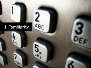 1. Familiarity
 