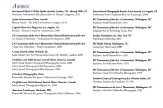 Awards
6th Annual Black & White Spider Awards, London, UK – Beverly Hills, CA
Nominee, Professional: Photojournalism & Nature Categories, 2011

International Photography Awards, Lucie Awards, Los Angeles, CA
Professional Merit Recipient: Fine Art Landscape, 2005

Epson International Pano Awards
Bronze Award - The Built Environment category, 2010

DC Commission of the Arts & Humanities, Washington, DC
Recipient, Small Projects Grant, 2003

Digital Photo Pro Magazine, Los Angeles, CA
Finalist, Ultimate Creativity Competition, 2009

DC Commission of the Arts & Humanities, Washington, DC
Integrated Arts & Technology Grant, 2001

DC Commission of the Art & Humanities/ National Endowment of the Arts
Art Teacher Fellowship – Professional Development, 2009

Surdna Foundation, Inc. New York, NY
Art Educator Fellowship, 2001

DC Commission of the Art & Humanities/ National Endowment of the Arts
Visual Arts Fellowship – Multi-Disciplinary 2008

DC Public Schools, Washington, DC
Competitive Mini-Grant, 2000

Create Awards 2008, Orlando, FL
Gold Award: Fine Art Photographic Series, My Mother’s Garden, 2008

DC Commission of the Arts & Humanities, Washington, DC
Recipient, Small Projects Grant, 1998

Portfolios.com Fifth Annual Awards Show, Ontario, Canada
Silver Metal Award: Photography/Photographic Series, 2008
Merit Award: Photography/Self Promotion, 2008
Merit Award: Photography/Miscellaneous, 2008

DC Commission of the Arts & Humanities, Washington, DC
Recipient, Arts Education Grant, 1995

Prix de la Photographie, Paris
Honorable Mention Recipient: Professional Landscape, 2007
Portfolios.com Third Annual Awards Show, Ontario, Canada
Merit Award: Photography/Digital Art, 2006
American Landscapes, Bethesda, MD
Honorable Mention Recipient: Photographic Print Exhibition, 2006

DC Commission of the Arts & Humanities, Washington, DC
Recipient, Visual Arts Fellowship, Photography, 1993
Southern Center of Contemporary Art, Winston-Salem, NC
Nominee, Award in the Visual Arts #7, 1987
DC Commission on the Arts & Humanities, Washington, DC
Recipient, Visual Arts Fellowship, Photography, 1983

 