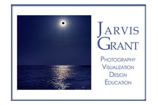 J arvis
Grant
Photography
Visualization
Design
Education

 