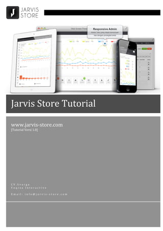 www.jarvis-­‐store.com	
  
[Tutorial	
  Versi	
  1.0]	
  
C V . S v a r g a 	
  
Y o q i z a 	
   I n t e r a c t i v e 	
  
	
  
E m a i l : 	
   i n f o @ j a r v i s -­‐ s t o r e . c o m 	
  
	
  
	
   	
  
Jarvis	
  Store	
  Tutorial	
  
 