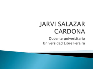 Docente universitario
Universidad Libre Pereira

 