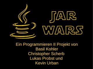 Ein Programmieren II Projekt von
          Basil Kohler
      Christopher Scherb
       Lukas Probst und
          Kevin Urban
 