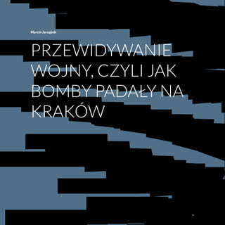 Marcin Jarząbek
Przewidywanie
wojny, czyli jak
bomby padały na
Kraków
 