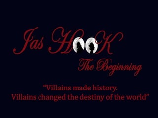 “Villains made history.
Villains changed the destiny of the world”
 