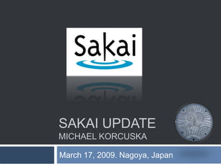 Sakai UpdateMichael Korcuska March 17, 2009. Nagoya, Japan 