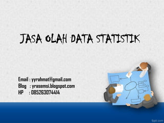 JASA OLAH DATA STATISTIK
Email : yyrahmat@gmail.com
Blog : yrasemsi.blogspot.com
HP : 085263074414
 