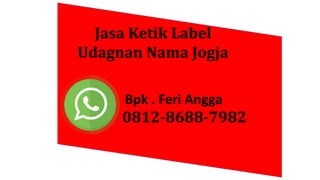Jasa Ketik Label
Udagnan Nama Jogja
Bpk . Feri Angga
0812-8688-7982
 
