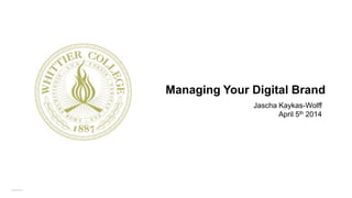 Confidential
Managing Your Digital Brand
Jascha Kaykas-Wolff
April 5th 2014
 