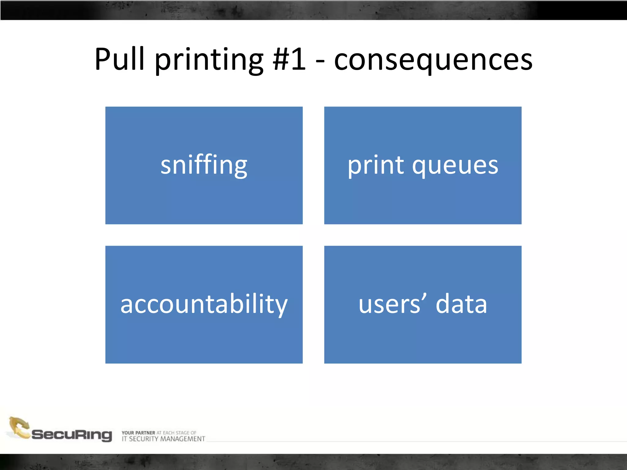 Pull printing #1 - consequences
sniffing print queues
accountability users’ data
 