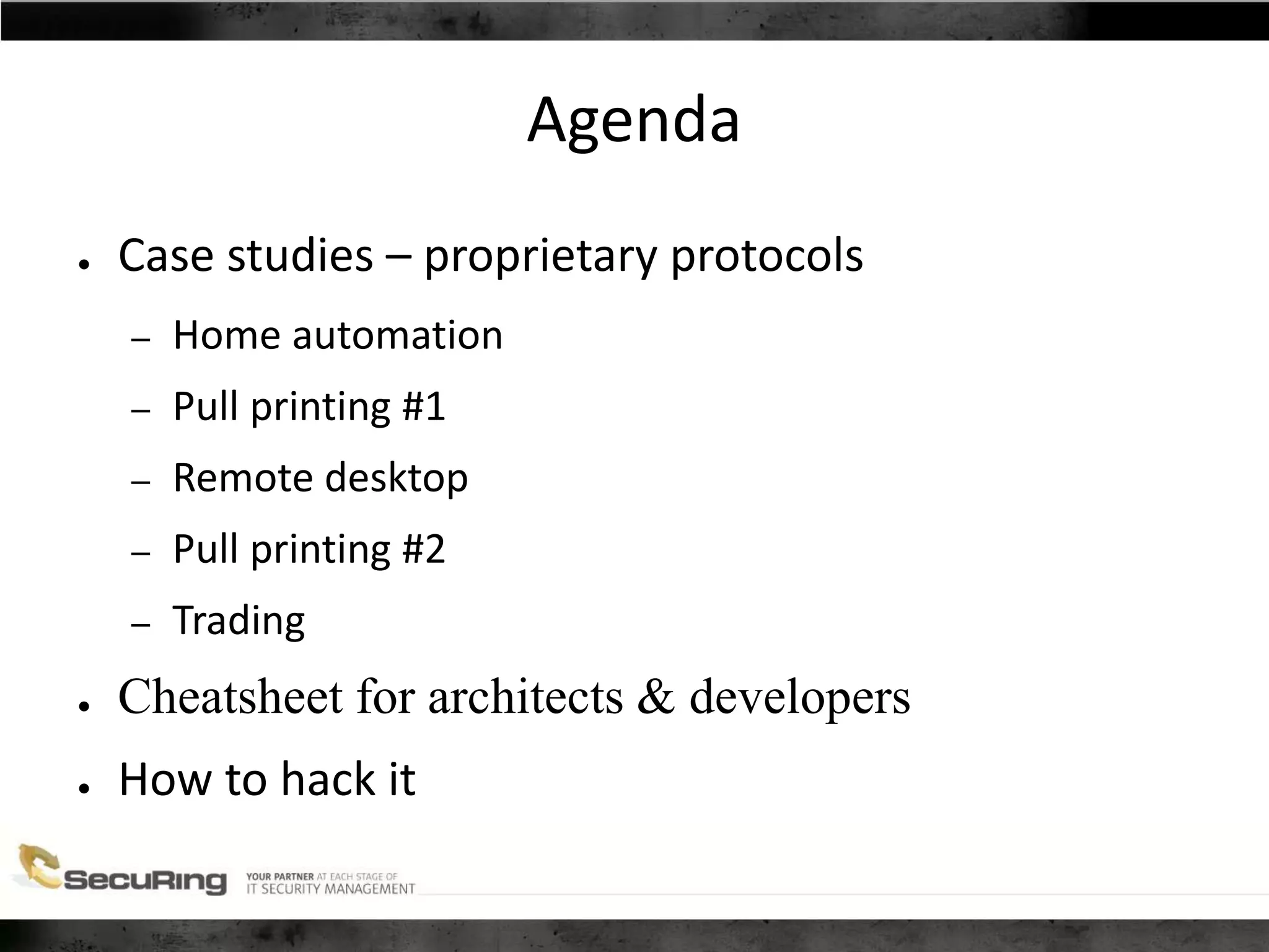 Agenda
● Case studies – proprietary protocols
– Home automation
– Pull printing #1
– Remote desktop
– Pull printing #2
– Trading
● Cheatsheet for architects & developers
● How to hack it
 