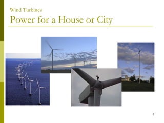 3
Wind Turbines
Power for a House or City
 