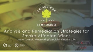 Logo here
Analysis and Remediation Strategies for
Smoke Affected Wines
Jasha Karasek, Winemaking Specialist, Vinquiry Labs
 