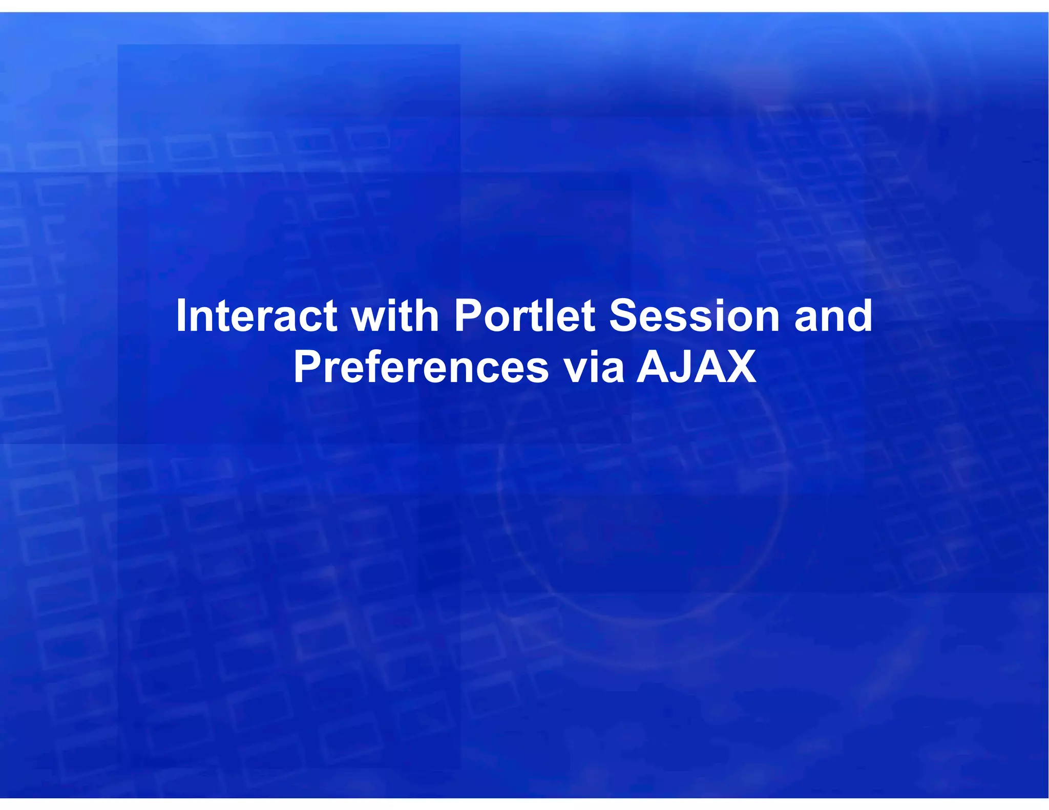 Interact with Portlet Session and
      Preferences via AJAX
 