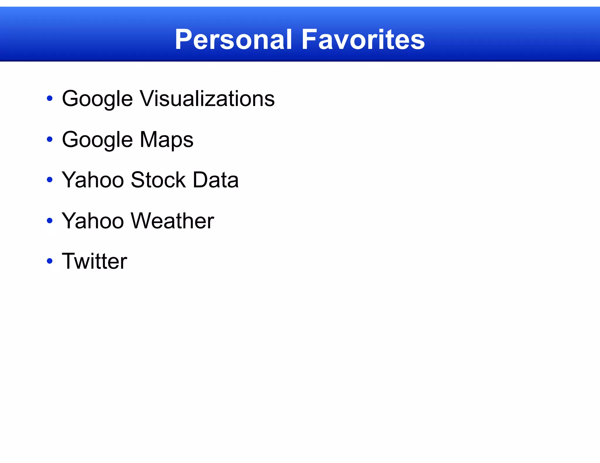 Personal Favorites

• Google Visualizations
• Google Maps
• Yahoo Stock Data
• Yahoo Weather
• Twitter
 