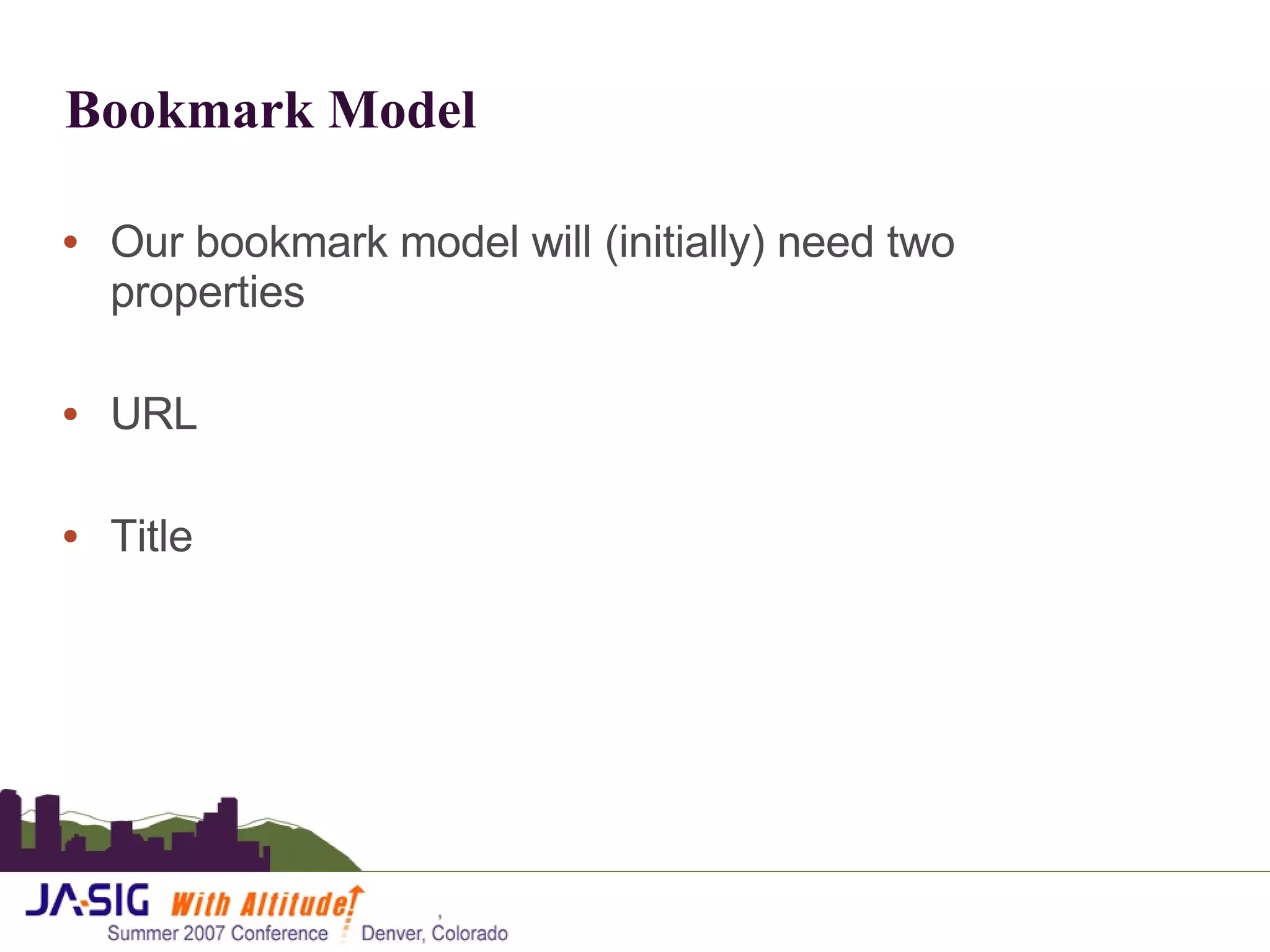 Bookmark Model Our bookmark model will (initially) need two properties URL Title 