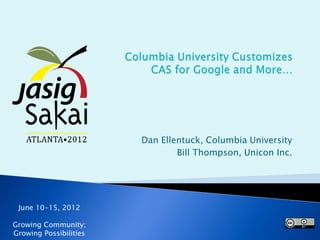 Dan Ellentuck, Columbia University
                                Bill Thompson, Unicon Inc.




 June 10-15, 2012

Growing Community;
Growing Possibilities
 