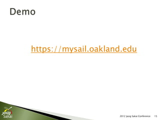 https://mysail.oakland.edu




                     2012 Jasig Sakai Conference   15
 