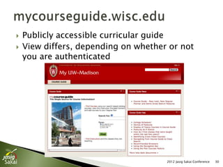    Publicly accessible curricular guide
   View differs, depending on whether or not
    you are authenticated




                                      2012 Jasig Sakai Conference   30
 