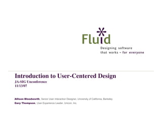 Introduction to User-Centered Design
JA-SIG Unconference
11/13/07

Allison Bloodworth, Senior User Interaction Designer, University of California, Berkeley
Gary Thompson, User Experience Leader, Unicon, Inc.

 