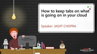 How to keep tabs on what
is going on in your cloud
Speaker: JASJIT CHOPRA
 
