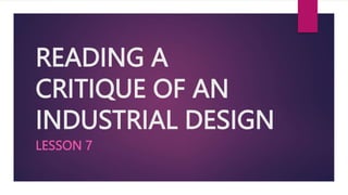 READING A
CRITIQUE OF AN
INDUSTRIAL DESIGN
LESSON 7
 