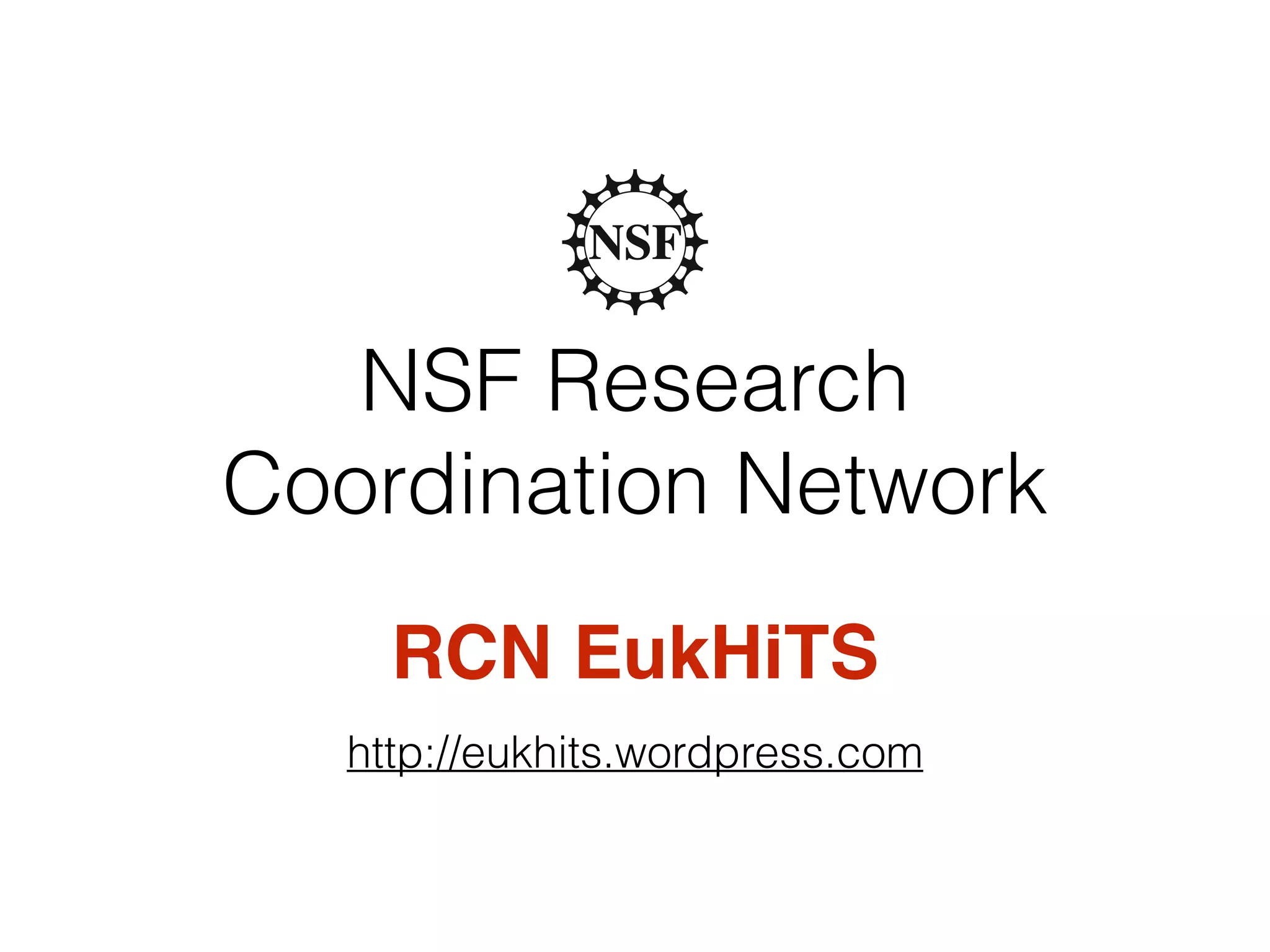 NSF Research
Coordination Network
RCN EukHiTS
http://eukhits.wordpress.com
 