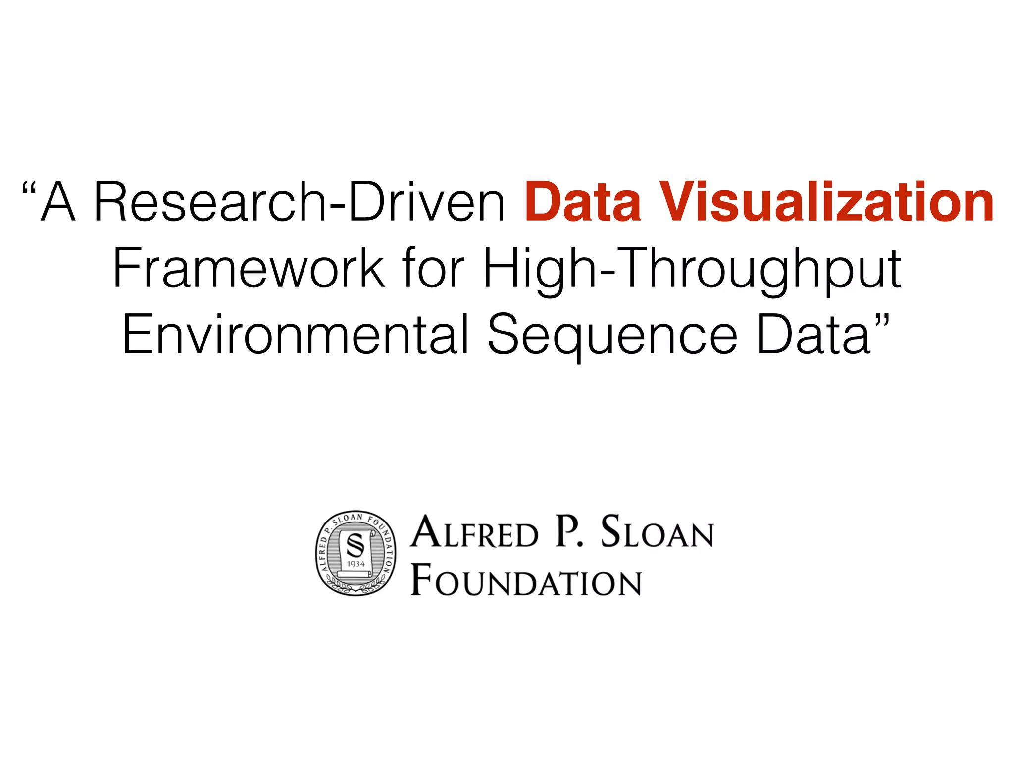 “A Research-Driven Data Visualization
Framework for High-Throughput
Environmental Sequence Data”
 