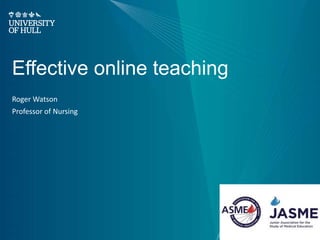 Effective online teaching
Roger Watson
Professor of Nursing
 