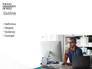 Outline
• Definition
• Models
• Evidence
• Example
 