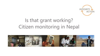 Is that grant working?
Citizen monitoring in Nepal
 