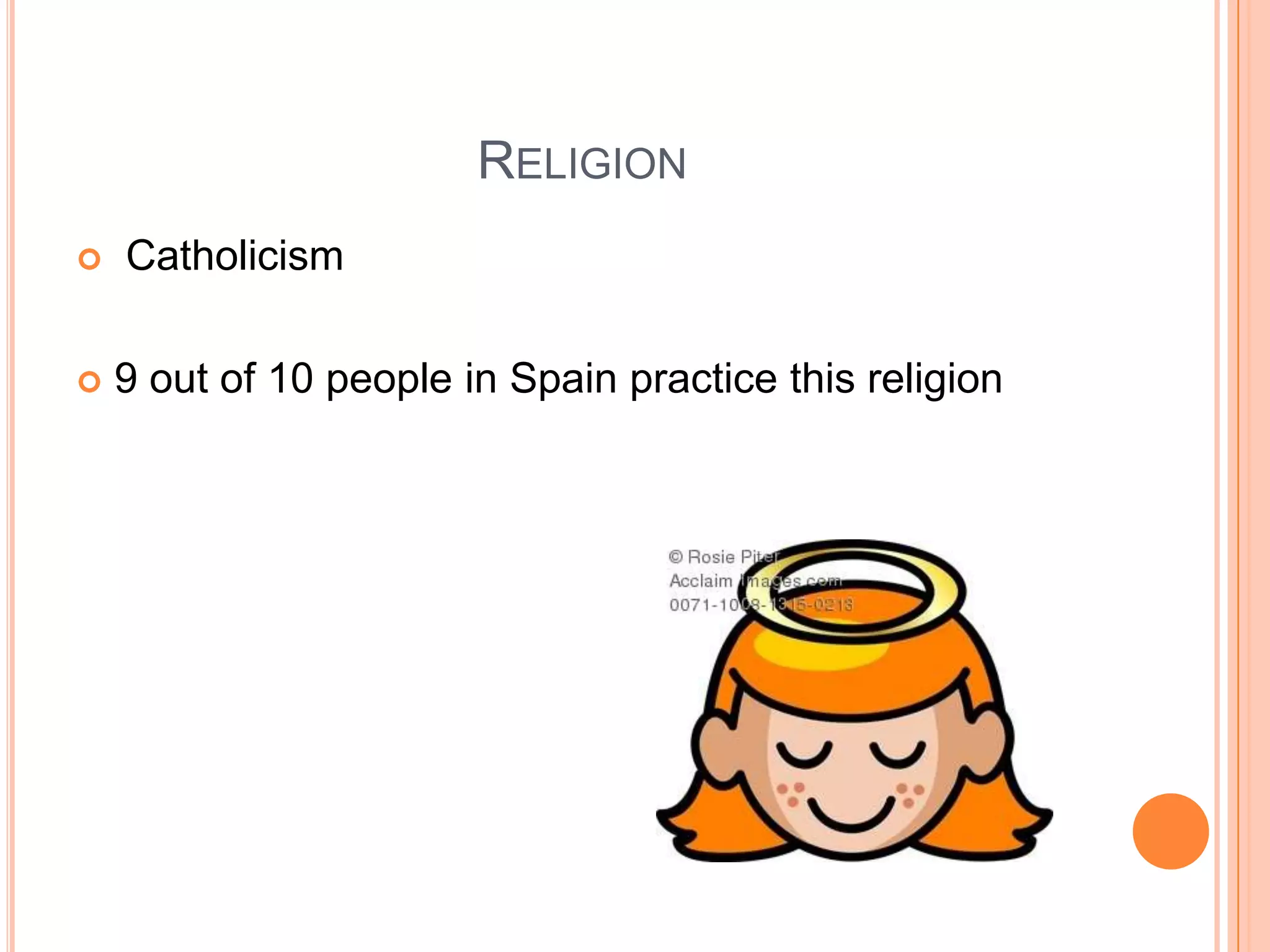 Religion Catholicism9 out of 10 people in Spain practice this religion