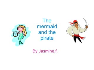 The mermaid and the pirate By Jasmine.f. 