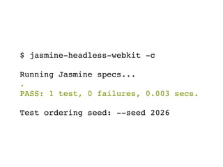 source "https://rubygems.org"

...

group :development, :test do
  ...
  gem "jasmine-headless-webkit"
  gem "jasmine-spec...
