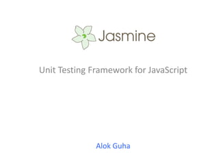 Unit Testing Framework for JavaScript




              Alok Guha
 