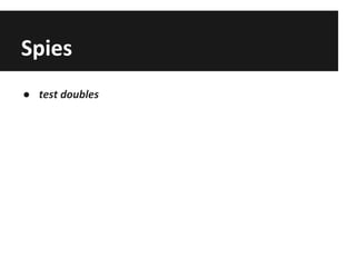 Spies
● test doubles
 
