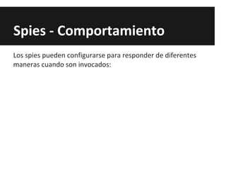 Spies - Comportamiento
Los spies pueden configurarse para responder de diferentes
maneras cuando son invocados:
 