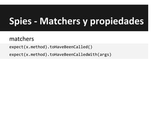 Spies - Matchers y propiedades
expect(x.method).toHaveBeenCalled()
expect(x.method).toHaveBeenCalledWith(args)
matchers
 