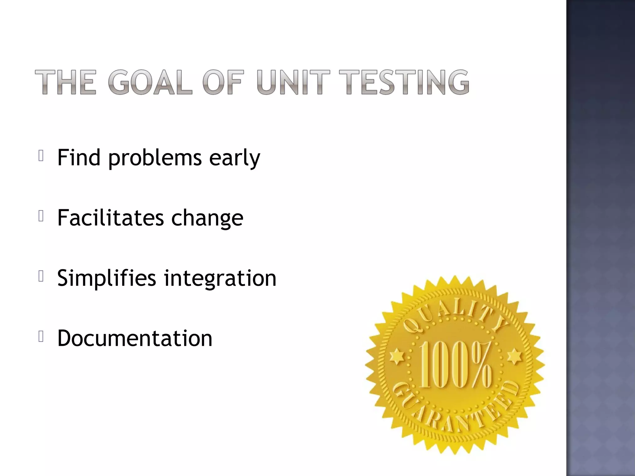  Find problems early
Facilitates change
Simplifies integration
Documentation