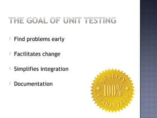  Find problems early
 Facilitates change
 Simplifies integration
 Documentation
 