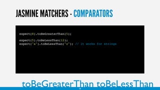JASMINE MATCHERS - COMPARATORS
expect(8).toBeGreaterThan(5);
expect(5).toBeLessThan(12);
expect("a").toBeLessThan("z"); // it works for strings
toBeGreaterThan toBeLessThan16
 