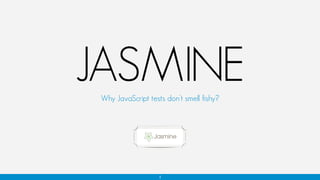 1
JASMINEWhy JavaScript tests don’t smell fishy?
 