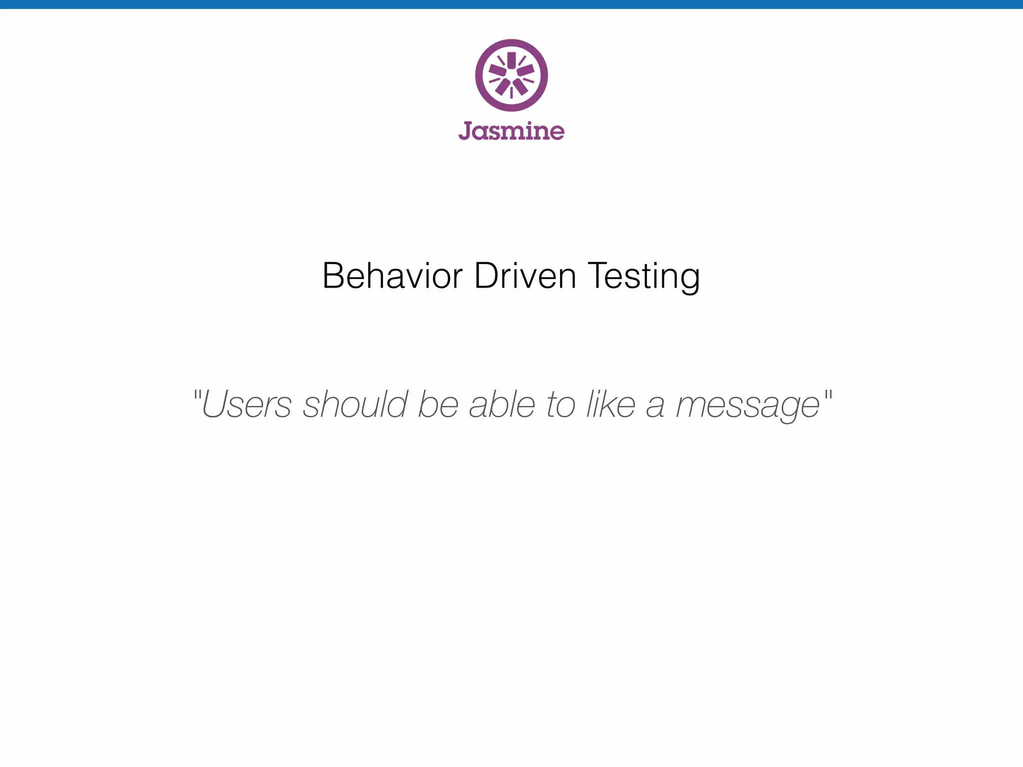 Behavior Driven Testing
"Users should be able to like a message"
 