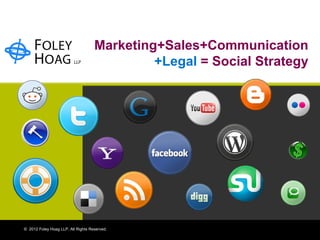 Marketing+Sales+Communication +Legal   = Social Strategy ©  2012 Foley Hoag LLP. All Rights Reserved. 